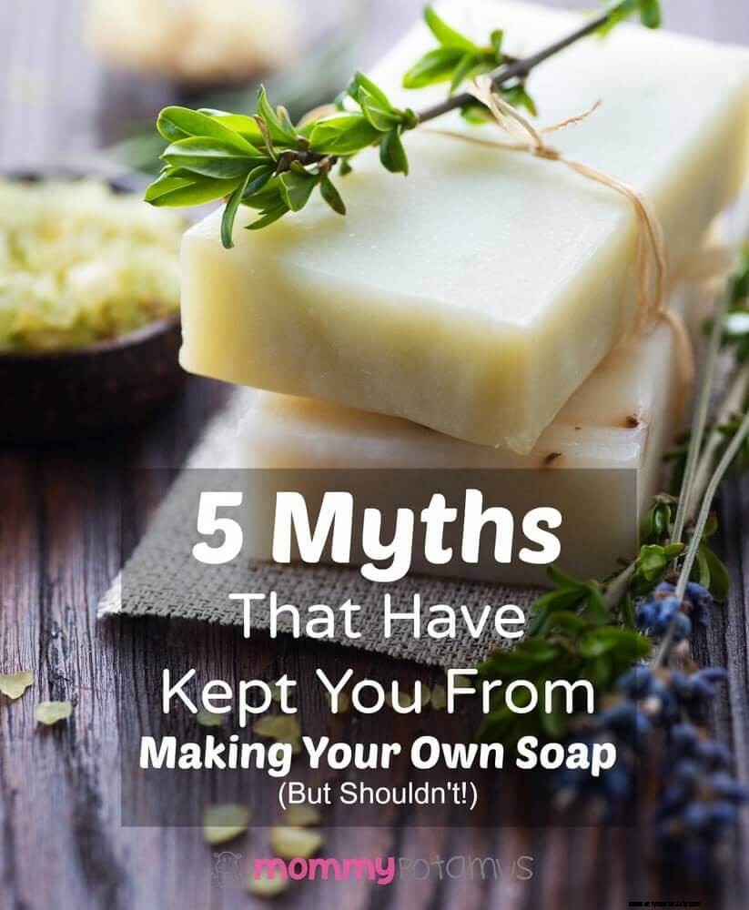 5 mythes qui vous ont empêché de faire votre propre savon (mais ne devrait pas!) 